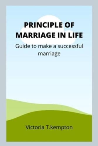 PRINCIPLE OF MARRIAGE IN LIFE: Guide to make a successful marriage