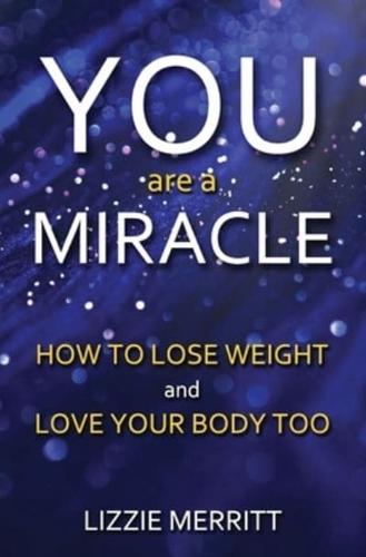 You Are A Miracle : How to Lose Weight and Love Your Body Too