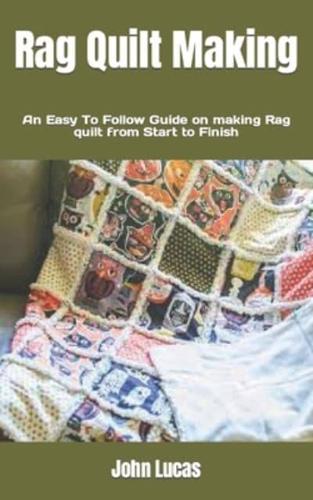 Rag Quilt Making: An Easy To Follow Guide on making Rag quilt from Start to Finish
