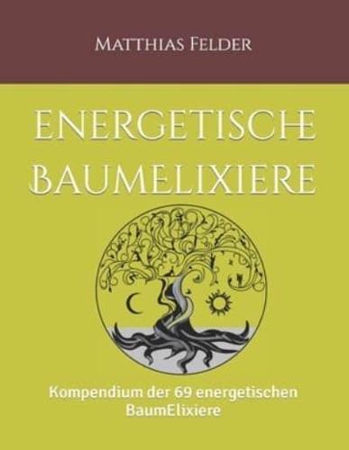 Energetische BaumElixiere: Kompendium der 69 energetischen BaumElixiere