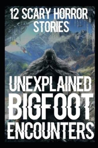 12 UNEXPLAINED Scary Bigfoot Encounters: True Creepy Sasquatch Encounters
