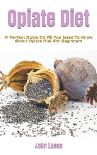 Opiate Diet:  A Perfect Guide On All You Need To Know About Opiate Diet For Beginners