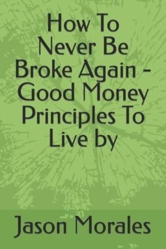 How To Never Be Broke Again - Good Money Principles To Live by