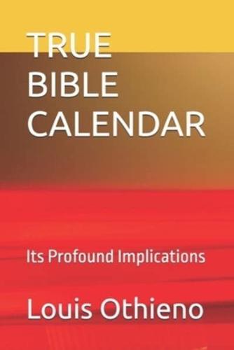 TRUE BIBLE CALENDAR: Its Profound Implications