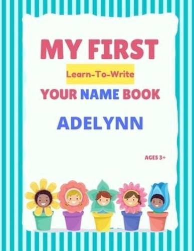 My First Learn-To-Write Your Name Book: Adelynn