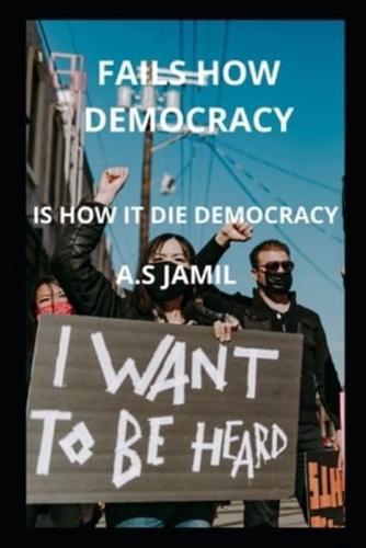HOW DEMOCRACY FAILS:  HOW IS IT DIE DEMOCRACY