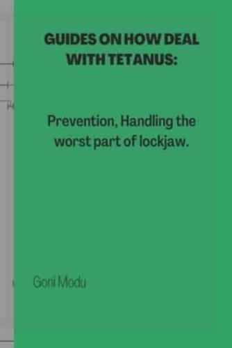GUIDES ON HOW DEAL WITH TETANUS:: Prevention, Handling the worst part of lockjaw.