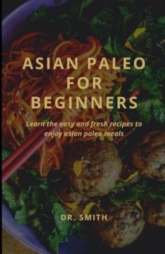 ASIAN PALEO FOR BEGINNERS:  Learn the easy and fresh recipes to enjoy asian paleo meals