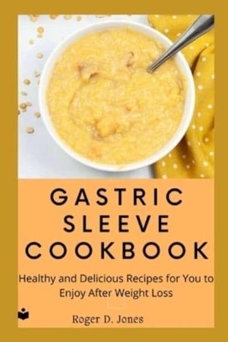 GASTRIC SLEEVE COOKBOOK: Healthy and Delicious Recipes for You to Enjoy After Weight Loss