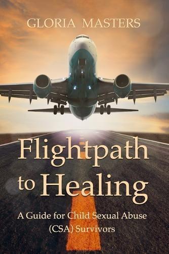 Flightpath to Healing - A Guide for Child Sexual Abuse (CSA) Survivors