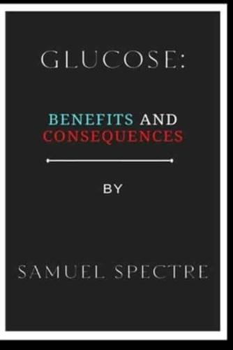 glucose:  benefits and consequences