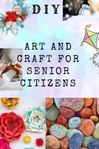 DIY  ART AND CRAFT FOR SENIOR CITIZENS : Simple, Fun and Healthy Creative Activities.