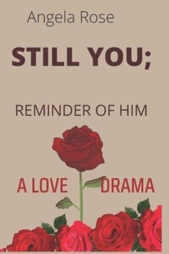 STILL YOU; REMINDER OF HIM: A LOVE DRAMA