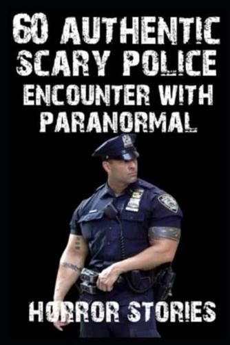60 AUTHENTIC Scary Police Encounter With Paranormal and Creatures