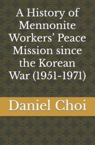 A History of Mennonite Workers' Peace Mission Since the Korean War (1951-1971)