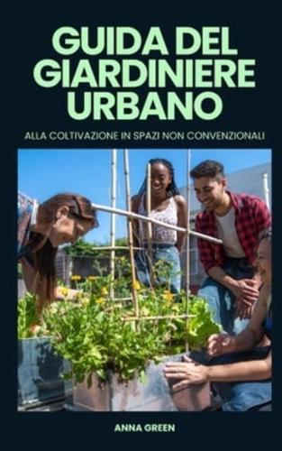 Guida Del Giardiniere Urbano Alla Coltivazione in Spazi Non Convenzionali