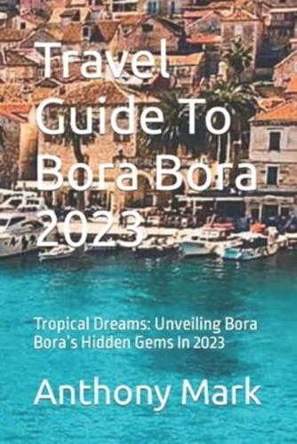 Travel Guide To Bora Bora 2023
