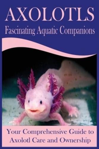 Axolotls Fascinating Aquatic Companions