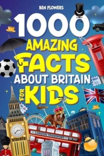 1000 Amazing Facts About Britain For Kids