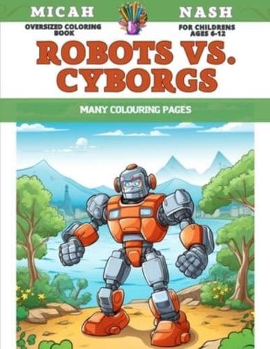 Oversized Coloring Book for Childrens Ages 6-12 - Robots Vs. Cyborgs - Many Colouring Pages