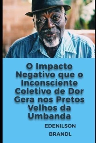 O Impacto Negativo Que O Inconsciente Coletivo De Dor Gera Nos Pretos Velhos Da Umbanda