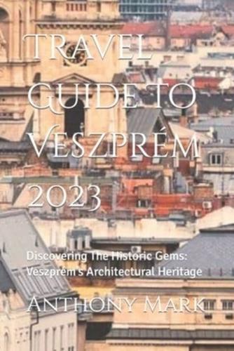 Travel Guide To Veszprém 2023