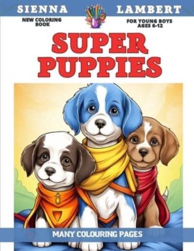 New Coloring Book for Young Boys Ages 6-12 - Super Puppies - Many Colouring Pages