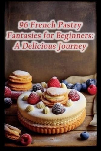 96 French Pastry Fantasies for Beginners
