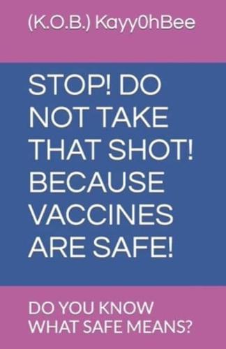 Stop! Do Not Take That Shot! Because Vaccines Are Safe!