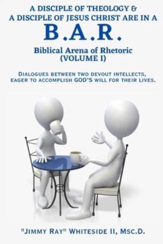 A Disciple of Theology & A Disciple of Jesus Christ Are in a B.A.R. (Volume I)