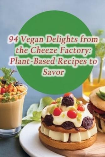 94 Vegan Delights from the Cheeze Factory