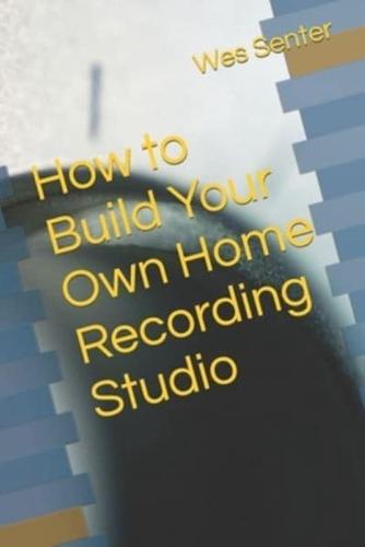 How to Build Your Own Home Recording Studio