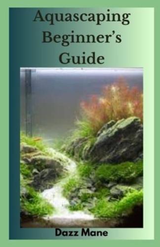 Aquascaping Beginner's Guide
