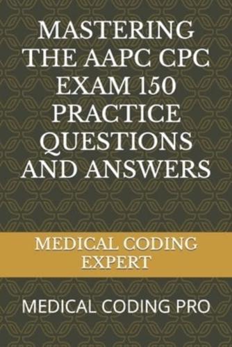 Mastering the Aapc Cpc Exam 150 Practice Questions and Answers