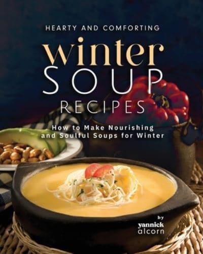 Hearty and Comforting Winter Soup Recipes