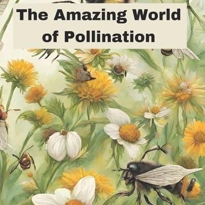 The Amazing World of Pollination