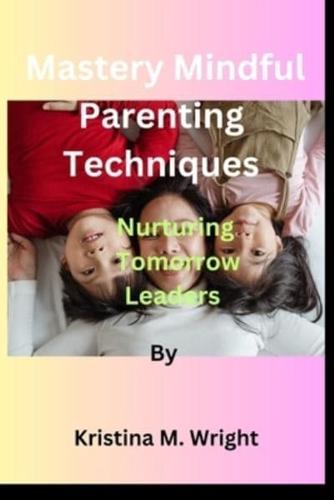 Mastery Mindful Parenting Techniques by Kristina M. Wright