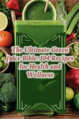 The Ultimate Green Juice Bible