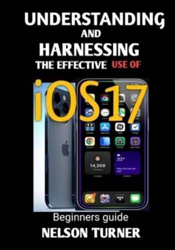 UNDERSTANDING AND HARNESSING THE USE OF iOS17