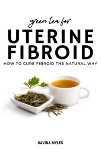 Green Tea for Uterine Fibroid
