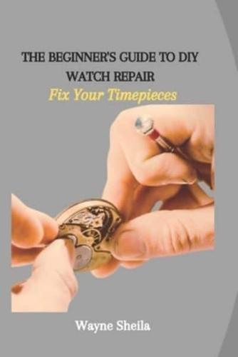 The Beginner's Guide to DIY Watch Repair