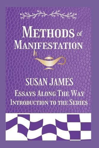 Manifestation / Essays Along The Way (Introduction to The Series) Susan James