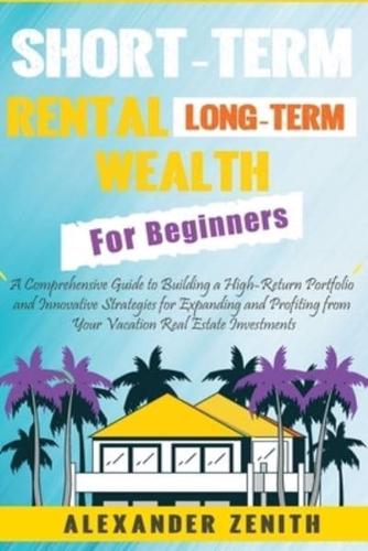 Short-Term Rental Long-Term Wealth For Beginners