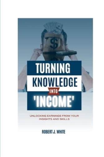 Turning Knowledge Into Income