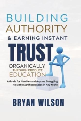 Building Authority and Earning Instant Trust Organically Through Product Education