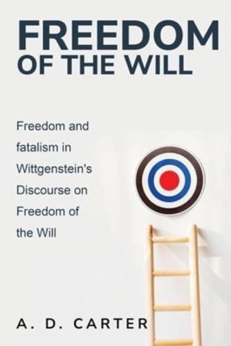 Freedom and Fatalism in Wittgenstein's Discourse on Freedom of the Will