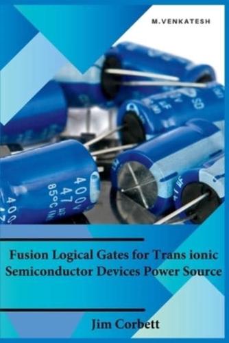 Fusion Logical Gates for Trans Ionic Semiconductor Devices Power Source