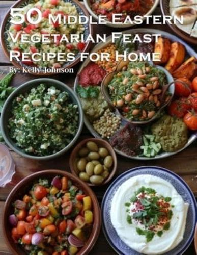50 Middle Eastern Vegetarian Feasts Recipes for Home