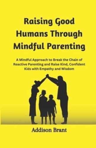 Raising Good Humans Through Mindful Parenting