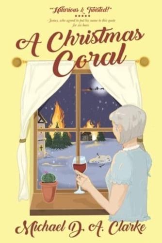 A Christmas Coral - A Hilarious and Twisted Spin on the Charles Dickens Classic